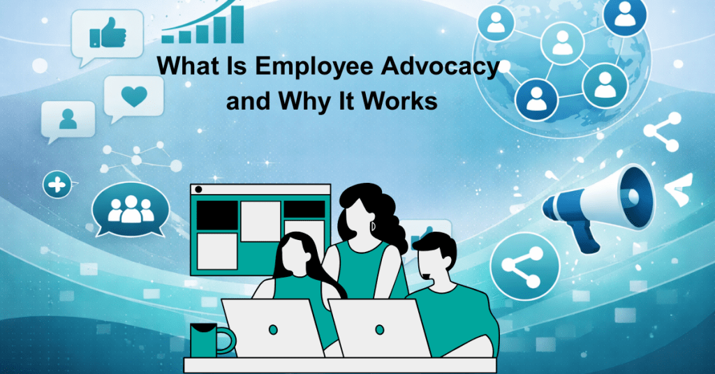What Is Employee Advocacy and Why It Works