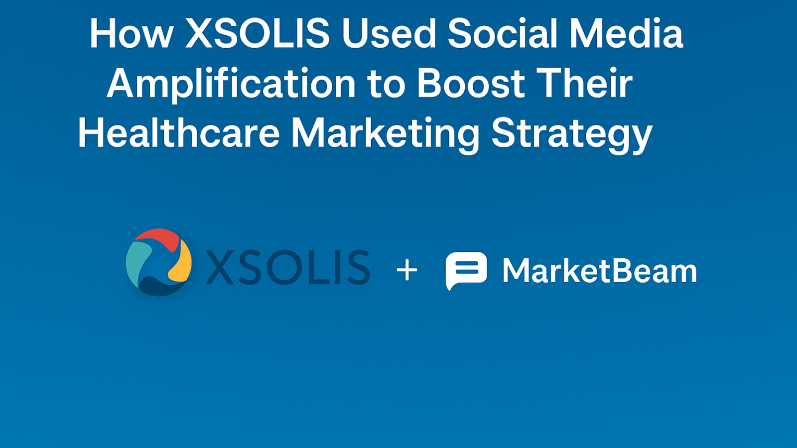 "XSOLIS healthcare marketing case study using MarketBeam social media tool"